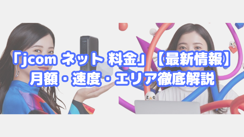 「jcom ネット 料金」【最新情報】月額・速度・エリア徹底解説